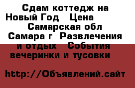 Сдам коттедж на Новый Год › Цена ­ 60 000 - Самарская обл., Самара г. Развлечения и отдых » События, вечеринки и тусовки   